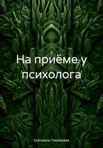 Екатерина Тимофеева, На приёме у психолога